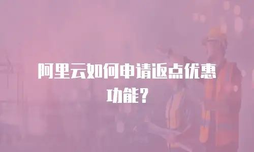 阿里云如何申请返点优惠劵功能？