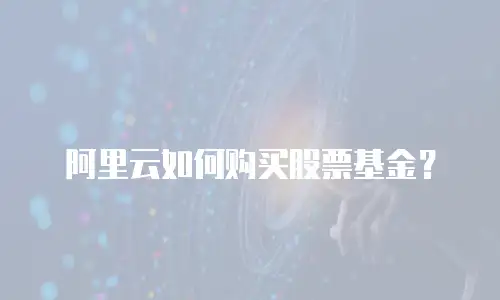 阿里云如何购买股票基金？