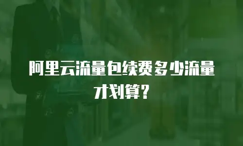 阿里云流量包续费多少流量才划算？