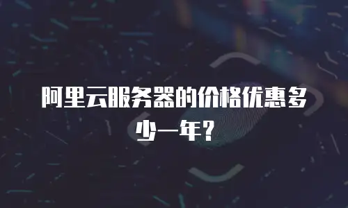 阿里云服务器的价格优惠多少一年？
