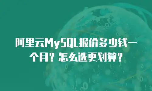 阿里云MySQL报价多少钱一个月？怎么选更划算？