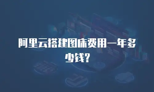 阿里云搭建图床费用一年多少钱？