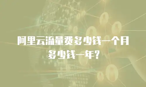 阿里云流量费多少钱一个月多少钱一年？