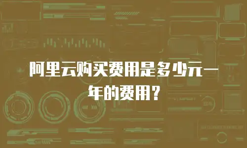 阿里云购买费用是多少元一年的费用？
