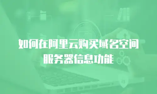 如何在阿里云购买域名空间服务器信息功能
