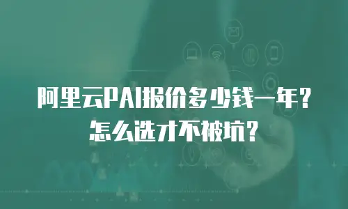 阿里云PAI报价多少钱一年？怎么选才不被坑？