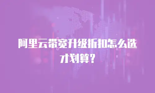 阿里云带宽升级折扣怎么选才划算？