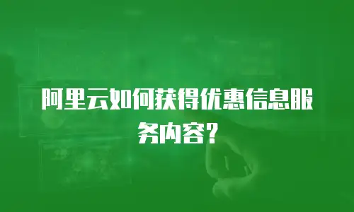 阿里云如何获得优惠信息服务内容？