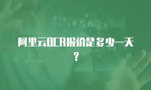 阿里云OCR报价是多少一天？