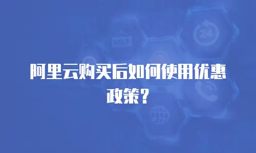 阿里云购买后如何使用优惠政策？