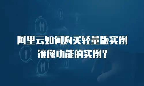 阿里云如何购买轻量版实例镜像功能的实例？