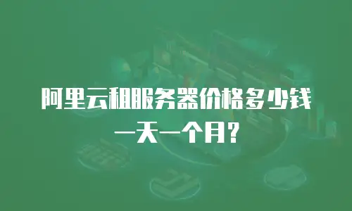 阿里云租服务器价格多少钱一天一个月？