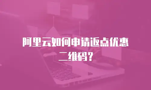 阿里云如何申请返点优惠劵二维码？
