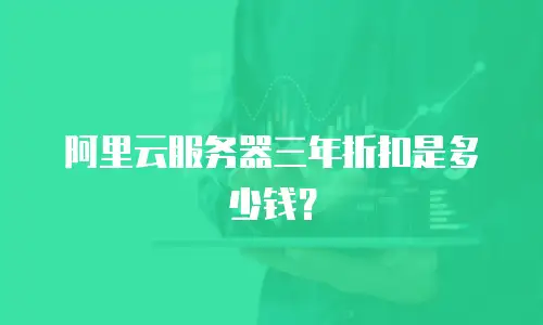 阿里云服务器三年折扣是多少钱？