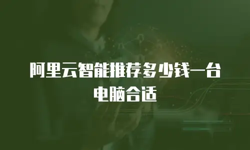 阿里云智能推荐多少钱一台电脑合适