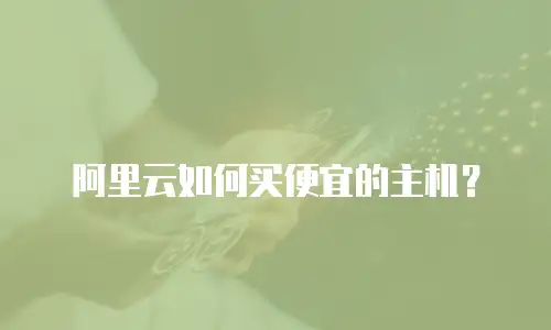 阿里云如何买便宜的主机？