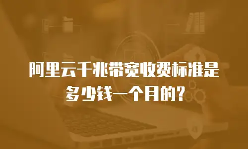 阿里云千兆带宽收费标准是多少钱一个月的？