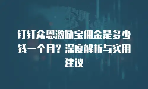 钉钉众恩激励宝佣金是多少钱一个月？深度解析与实用建议