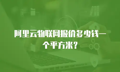阿里云物联网报价多少钱一个平方米？
