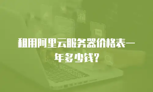 租用阿里云服务器价格表一年多少钱？