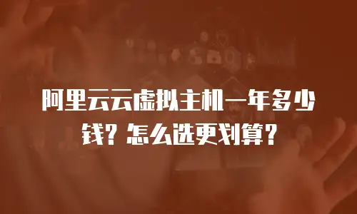 阿里云云虚拟主机一年多少钱？怎么选更划算？