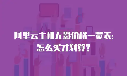 阿里云主机无影价格一览表：怎么买才划算？