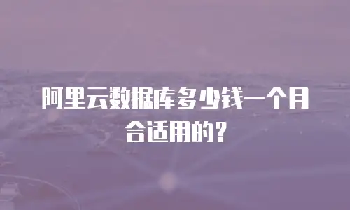 阿里云数据库多少钱一个月合适用的？