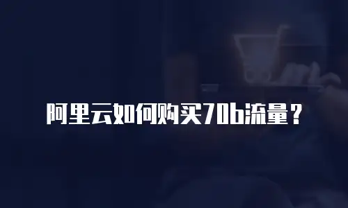阿里云如何购买70b流量？