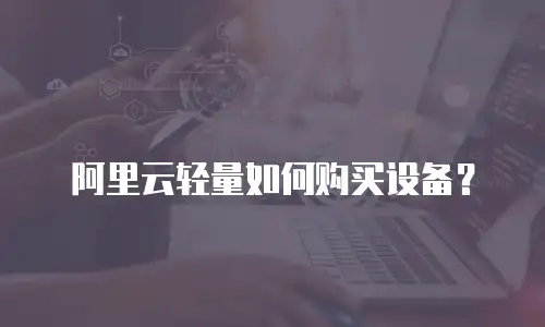 阿里云轻量如何购买设备？