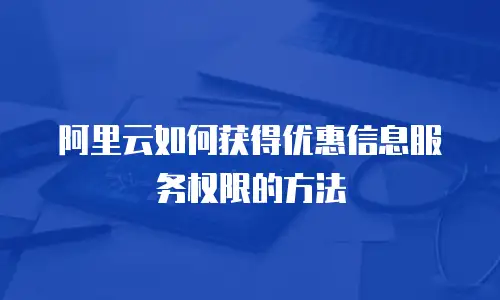 阿里云如何获得优惠信息服务权限的方法