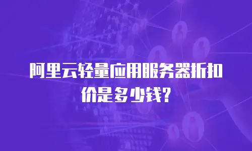 阿里云轻量应用服务器折扣价是多少钱？