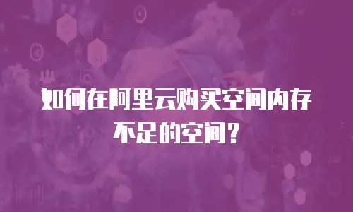 如何在阿里云购买空间内存不足的空间？