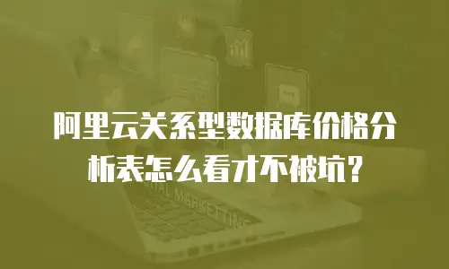 阿里云关系型数据库价格分析表怎么看才不被坑？
