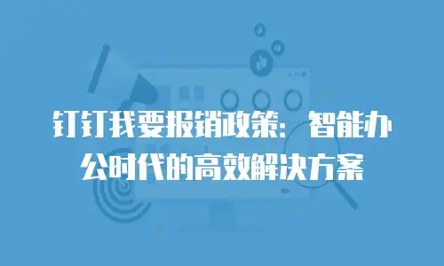 钉钉我要报销政策：智能办公时代的高效解决方案