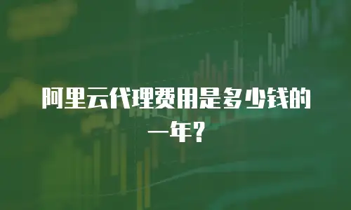 阿里云代理费用是多少钱的一年？