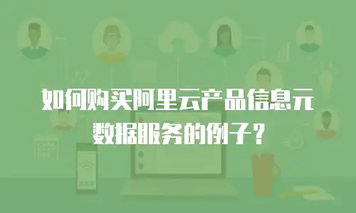 如何购买阿里云产品信息元数据服务的例子？