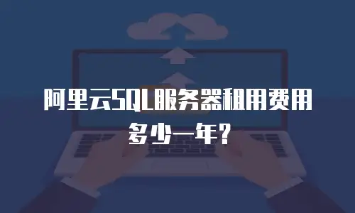 阿里云SQL服务器租用费用多少一年？