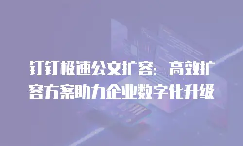 钉钉极速公文扩容：高效扩容方案助力企业数字化升级