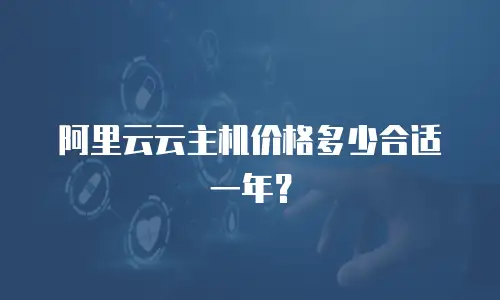 阿里云云主机价格多少合适一年？