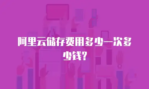 阿里云储存费用多少一次多少钱？