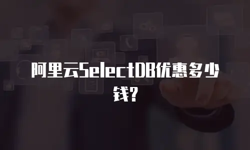 阿里云SelectDB优惠多少钱？