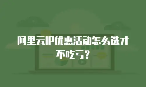 阿里云IP优惠活动怎么选才不吃亏？