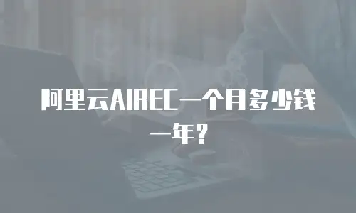 阿里云AIREC一个月多少钱一年？