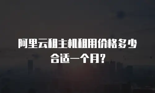 阿里云租主机租用价格多少合适一个月？