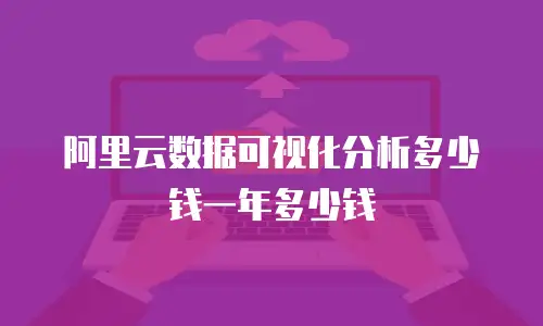 阿里云数据可视化分析多少钱一年多少钱