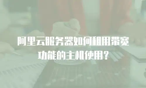 阿里云服务器如何租用带宽功能的主机使用？