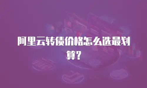 阿里云转债价格怎么选最划算？