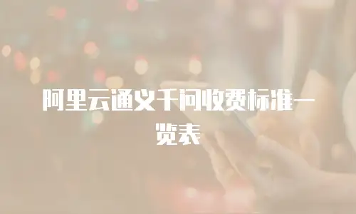 阿里云通义千问收费标准一览表