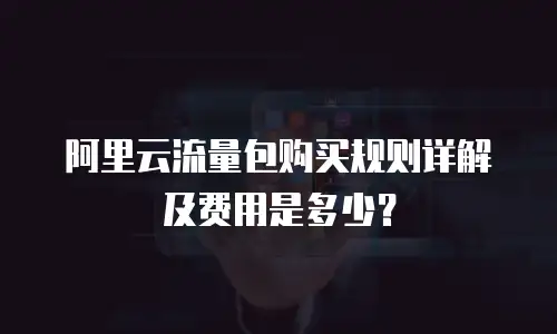 阿里云流量包购买规则详解及费用是多少？