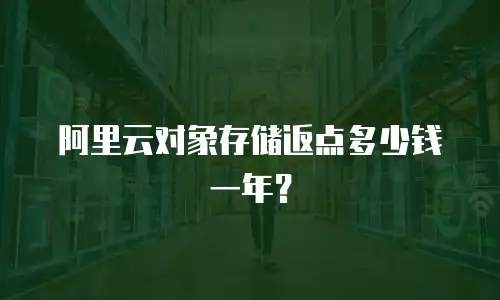 阿里云对象存储返点多少钱一年？